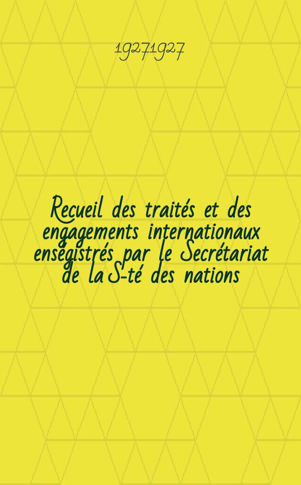 Recueil des traités et des engagements internationaux enségistrés par le Secrétariat de la S-té des nations : Treaty series. Vol.64/88 1927/1929, №3, Traités №1823