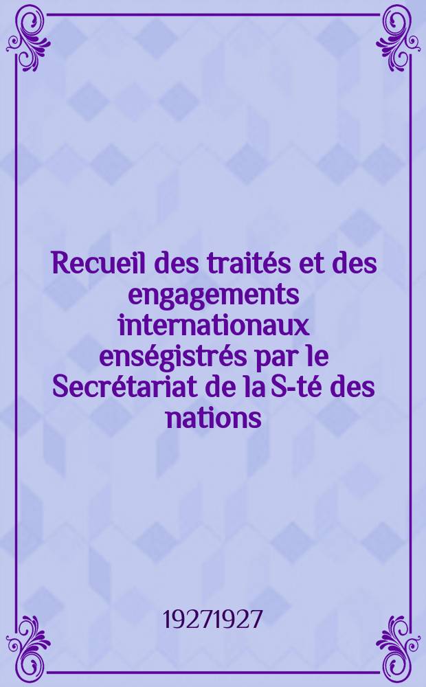 Recueil des traités et des engagements internationaux enségistrés par le Secrétariat de la S-té des nations : Treaty series. Vol.64/88 1927/1929, №3, Traités №1825