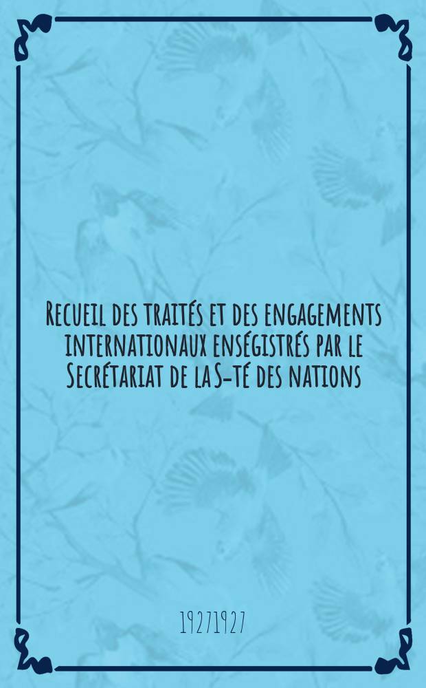 Recueil des traités et des engagements internationaux enségistrés par le Secrétariat de la S-té des nations : Treaty series. Vol.64/88 1927/1929, №3, Traités №1828