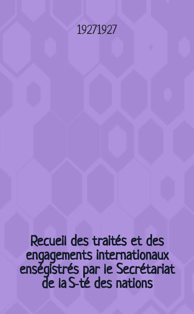 Recueil des traités et des engagements internationaux enségistrés par le Secrétariat de la S-té des nations : Treaty series. Vol.64/88 1927/1929, №3, Traités №1831