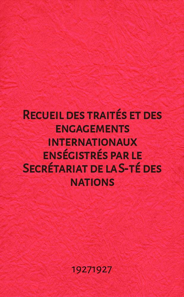 Recueil des traités et des engagements internationaux enségistrés par le Secrétariat de la S-té des nations : Treaty series. Vol.64/88 1927/1929, №3, Traités №1833