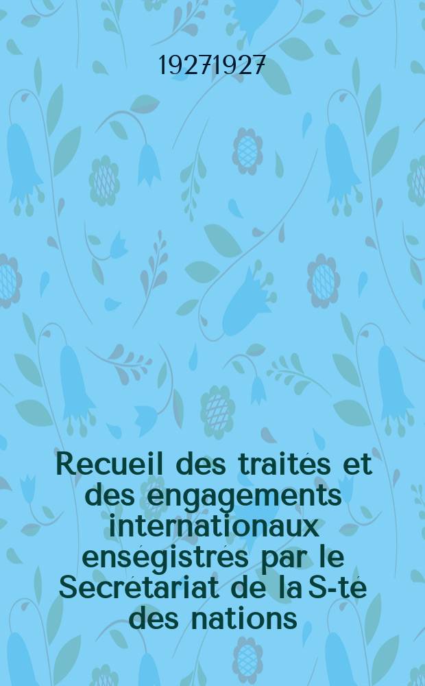 Recueil des traités et des engagements internationaux enségistrés par le Secrétariat de la S-té des nations : Treaty series. Vol.64/88 1927/1929, №3, Traités №1834