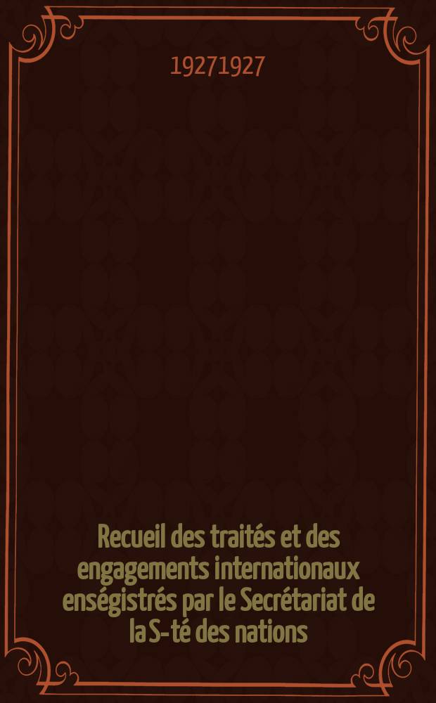 Recueil des traités et des engagements internationaux enségistrés par le Secrétariat de la S-té des nations : Treaty series. Vol.64/88 1927/1929, №3, Traités №1838