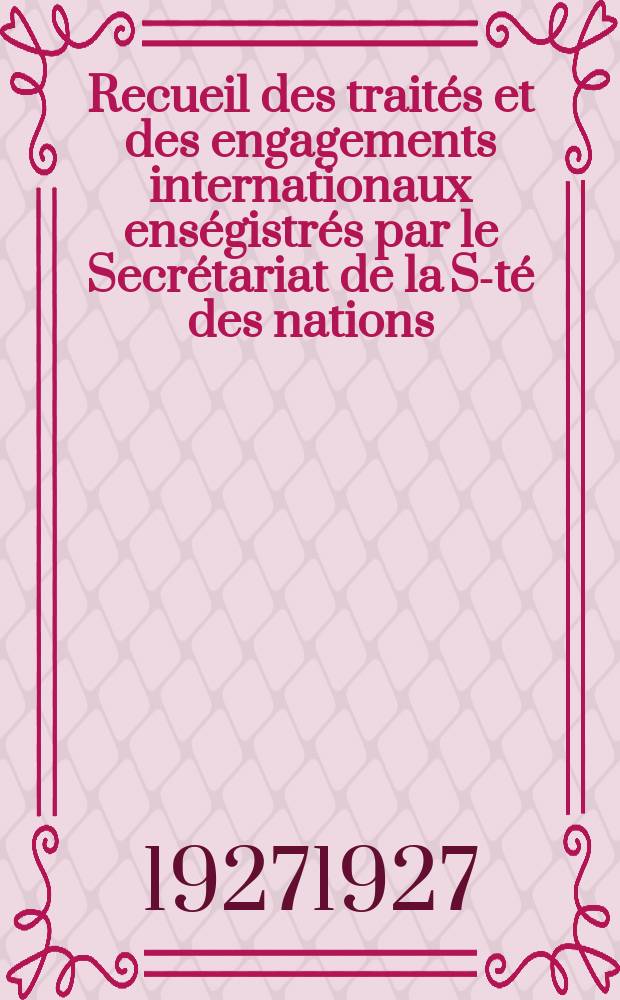 Recueil des traités et des engagements internationaux enségistrés par le Secrétariat de la S-té des nations : Treaty series. Vol.64/88 1927/1929, №3, Traités №1839