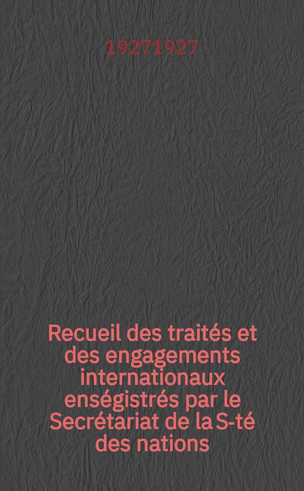 Recueil des traités et des engagements internationaux enségistrés par le Secrétariat de la S-té des nations : Treaty series. Vol.64/88 1927/1929, №3, Traités №1841