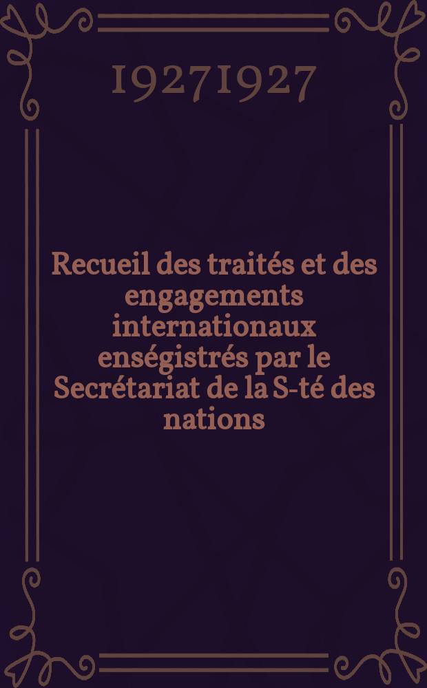 Recueil des traités et des engagements internationaux enségistrés par le Secrétariat de la S-té des nations : Treaty series. Vol.64/88 1927/1929, №3, Traités №1845
