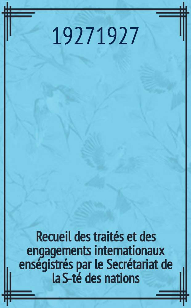 Recueil des traités et des engagements internationaux enségistrés par le Secrétariat de la S-té des nations : Treaty series. Vol.64/88 1927/1929, №3, Traités №1846