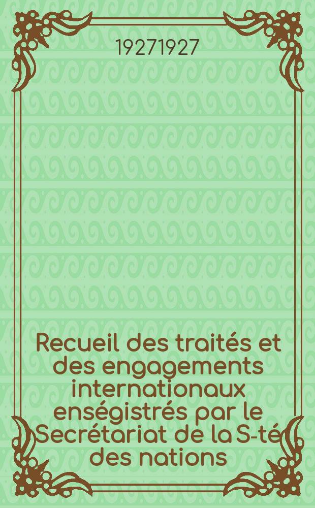 Recueil des traités et des engagements internationaux enségistrés par le Secrétariat de la S-té des nations : Treaty series. Vol.64/88 1927/1929, №3, Traités №1847