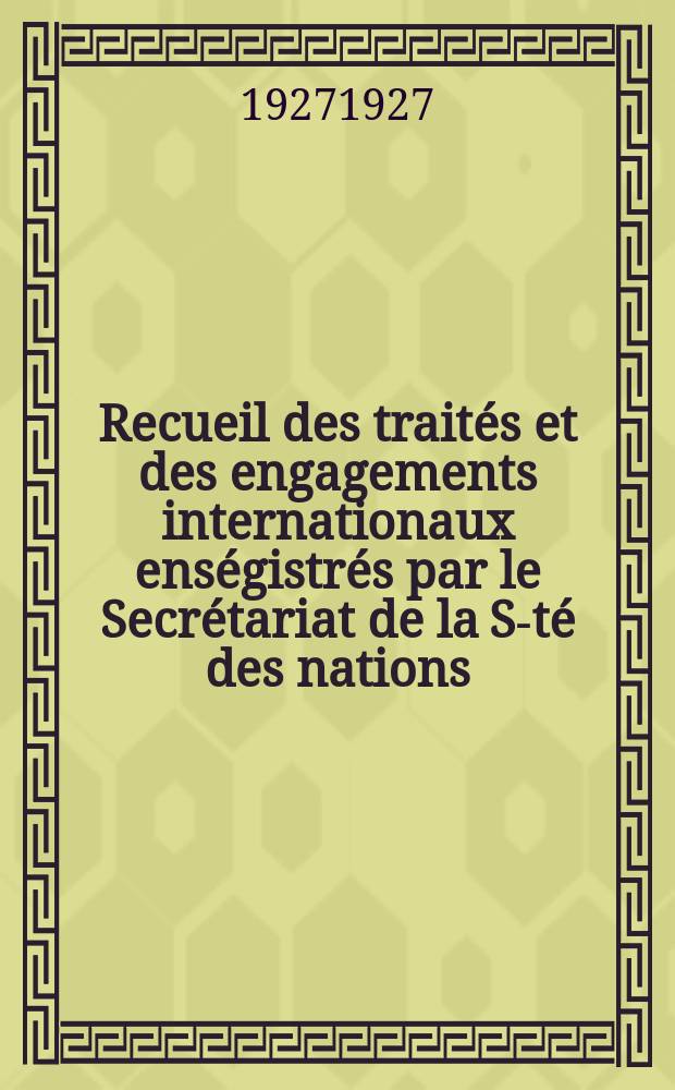 Recueil des traités et des engagements internationaux enségistrés par le Secrétariat de la S-té des nations : Treaty series. Vol.64/88 1927/1929, №3, Traités №1851