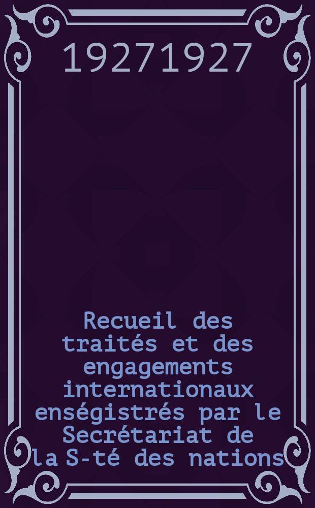 Recueil des traités et des engagements internationaux enségistrés par le Secrétariat de la S-té des nations : Treaty series. Vol.64/88 1927/1929, №3, Traités №1852