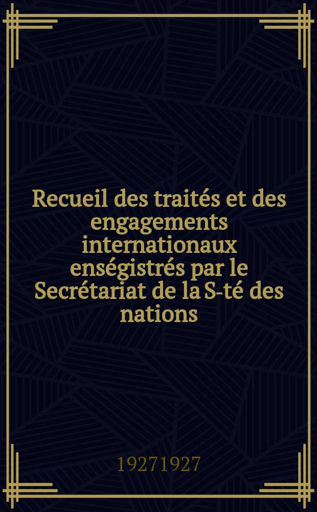 Recueil des traités et des engagements internationaux enségistrés par le Secrétariat de la S-té des nations : Treaty series. Vol.64/88 1927/1929, №3, Traités №1860