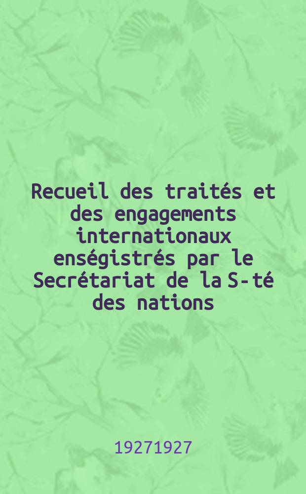 Recueil des traités et des engagements internationaux enségistrés par le Secrétariat de la S-té des nations : Treaty series. Vol.64/88 1927/1929, №3, Traités №1861