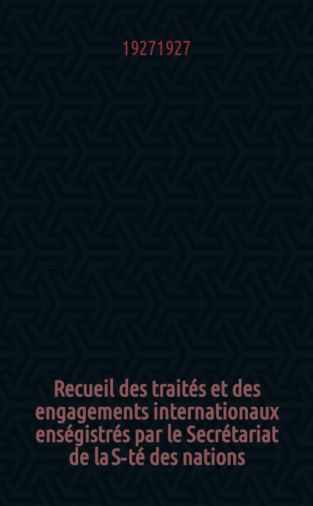 Recueil des traités et des engagements internationaux enségistrés par le Secrétariat de la S-té des nations : Treaty series. Vol.64/88 1927/1929, №3, Traités №1862