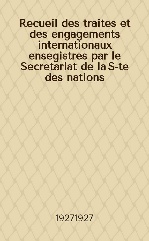 Recueil des traités et des engagements internationaux enségistrés par le Secrétariat de la S-té des nations : Treaty series. Vol.64/88 1927/1929, №3, Traités №1867