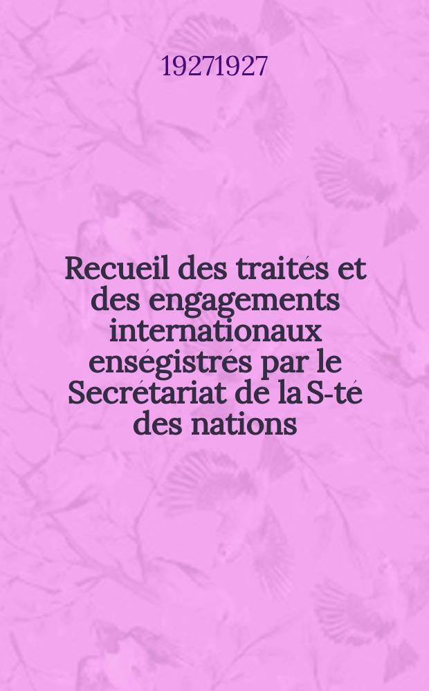 Recueil des trait&eacute;s et des engagements internationaux ens&eacute;gistr&eacute;s par le Secr&eacute;tariat de la S-t&eacute; des nations : Treaty series. Vol.64/88 1927/1929, №3, Trait&eacute;s №1868