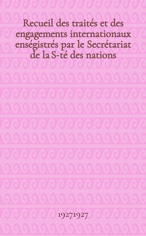 Recueil des traités et des engagements internationaux enségistrés par le Secrétariat de la S-té des nations : Treaty series. Vol.64/88 1927/1929, №3, Traités №1869