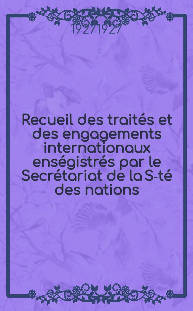 Recueil des traités et des engagements internationaux enségistrés par le Secrétariat de la S-té des nations : Treaty series. Vol.64/88 1927/1929, №3, Traités №1870