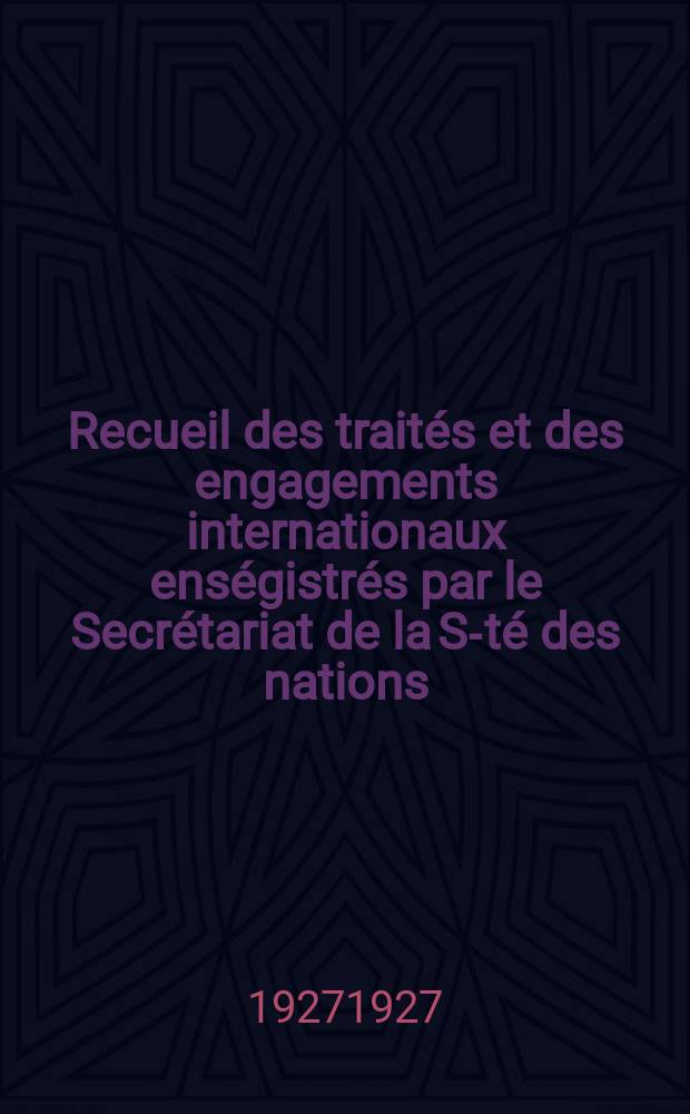 Recueil des traités et des engagements internationaux enségistrés par le Secrétariat de la S-té des nations : Treaty series. Vol.64/88 1927/1929, №3, Traités №1871