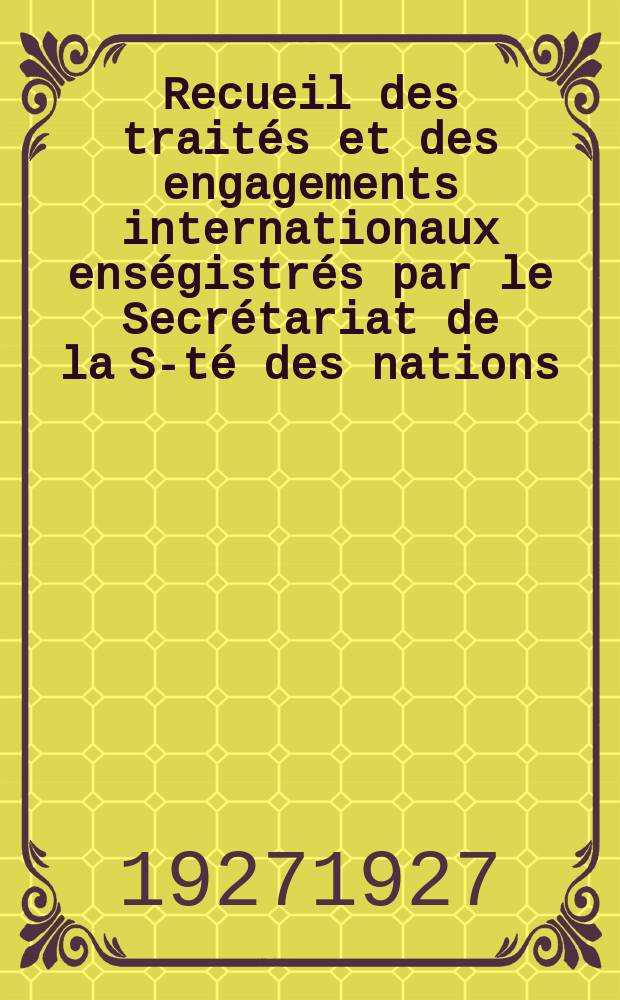 Recueil des traités et des engagements internationaux enségistrés par le Secrétariat de la S-té des nations : Treaty series. Vol.64/88 1927/1929, №3, Traités №1878