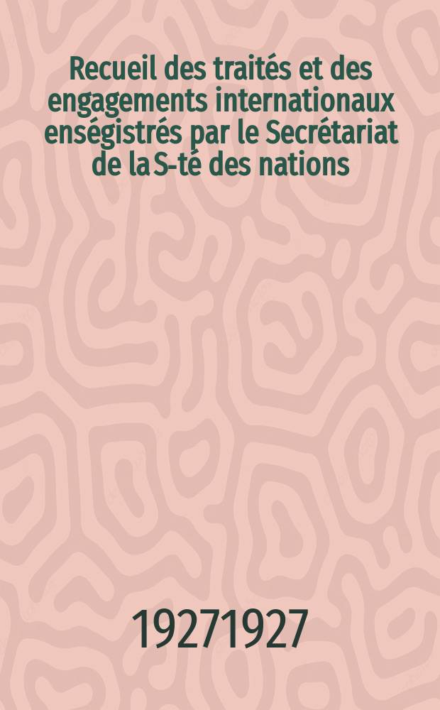 Recueil des traités et des engagements internationaux enségistrés par le Secrétariat de la S-té des nations : Treaty series. Vol.64/88 1927/1929, №3, Traités №1884
