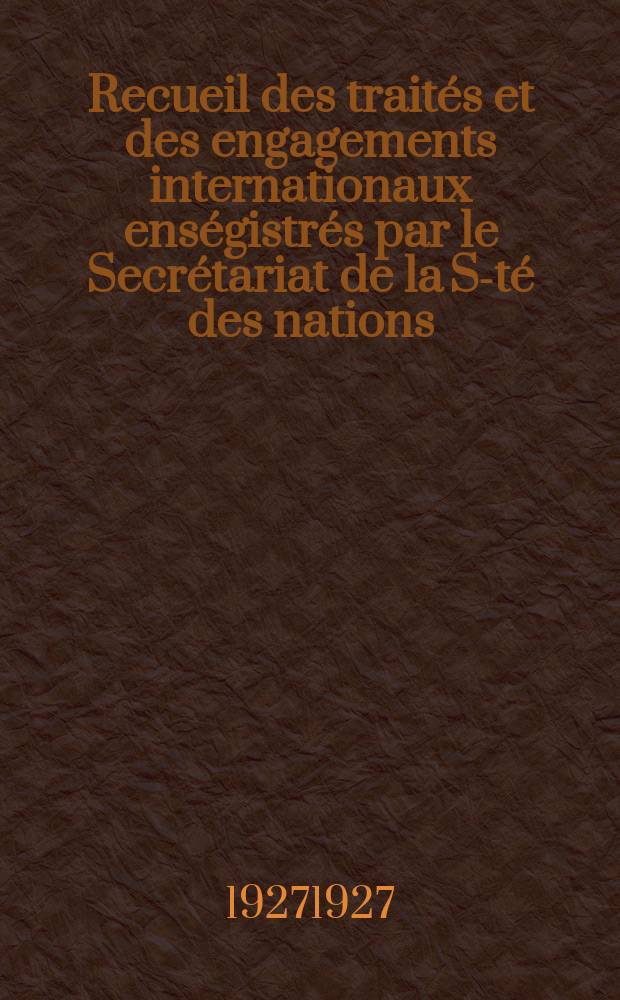 Recueil des traités et des engagements internationaux enségistrés par le Secrétariat de la S-té des nations : Treaty series. Vol.64/88 1927/1929, №3, Traités №1885