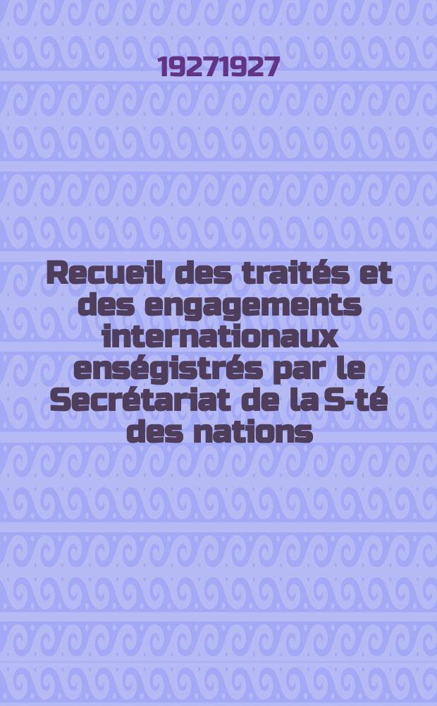 Recueil des traités et des engagements internationaux enségistrés par le Secrétariat de la S-té des nations : Treaty series. Vol.64/88 1927/1929, №3, Traités №1887