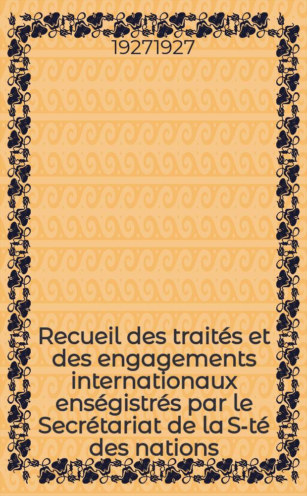 Recueil des traités et des engagements internationaux enségistrés par le Secrétariat de la S-té des nations : Treaty series. Vol.64/88 1927/1929, №3, Traités №1897