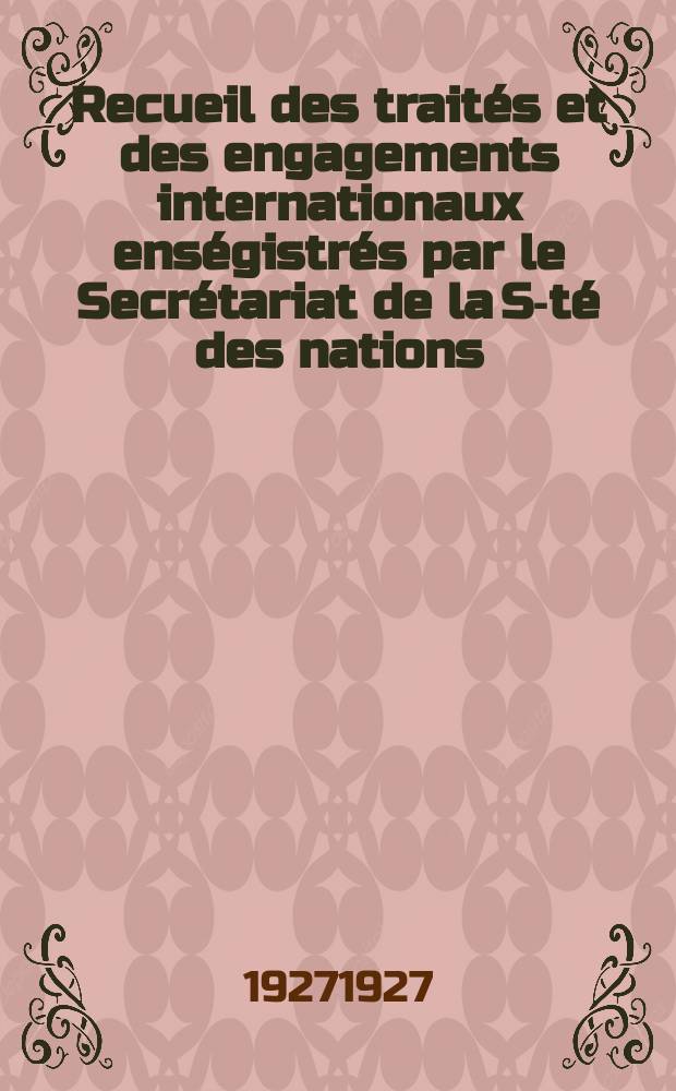 Recueil des traités et des engagements internationaux enségistrés par le Secrétariat de la S-té des nations : Treaty series. Vol.64/88 1927/1929, №3, Traités №1900