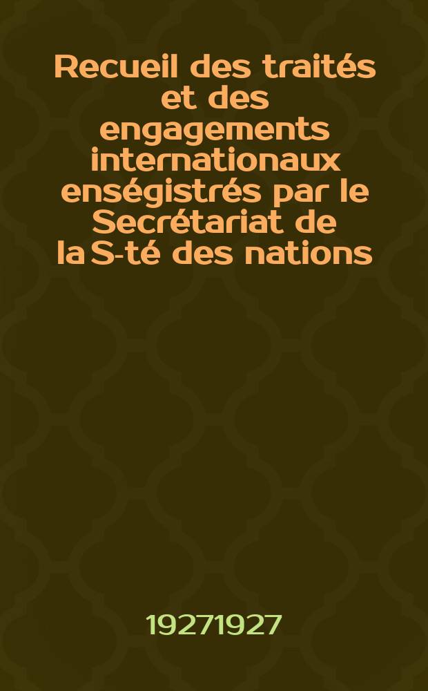 Recueil des traités et des engagements internationaux enségistrés par le Secrétariat de la S-té des nations : Treaty series. Vol.64/88 1927/1929, №3, Traités №1903