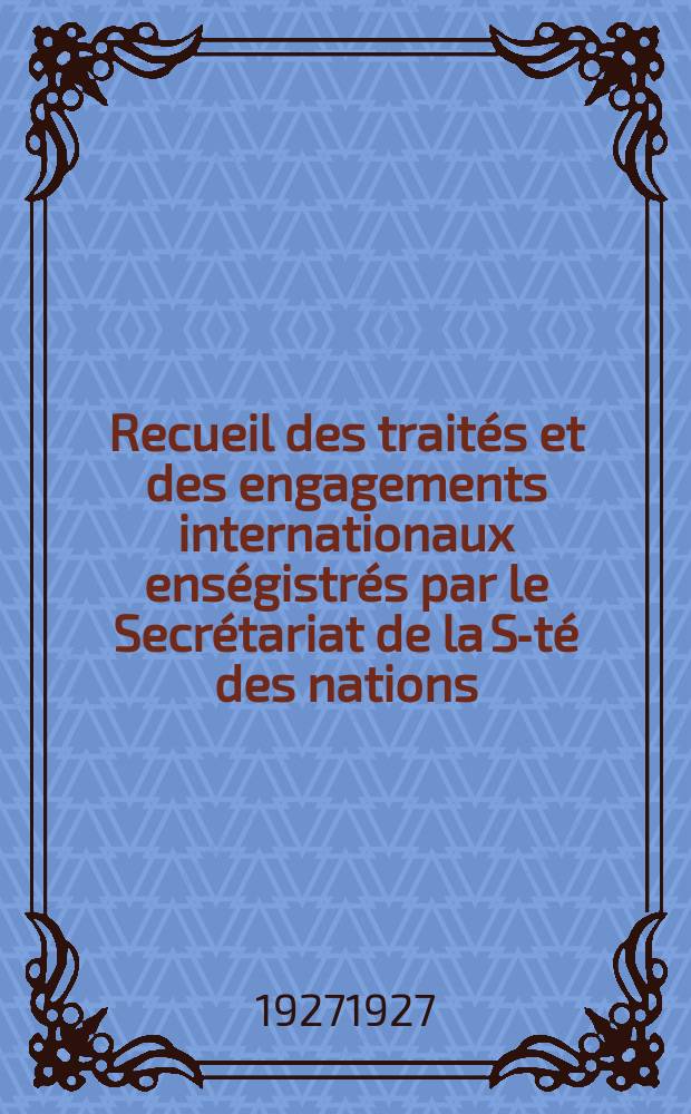 Recueil des traités et des engagements internationaux enségistrés par le Secrétariat de la S-té des nations : Treaty series. Vol.64/88 1927/1929, №3, Traités №1909