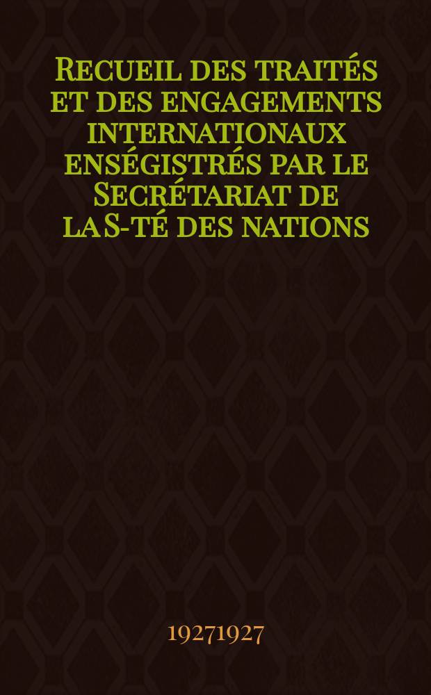 Recueil des traités et des engagements internationaux enségistrés par le Secrétariat de la S-té des nations : Treaty series. Vol.64/88 1927/1929, №3, Traités №1912