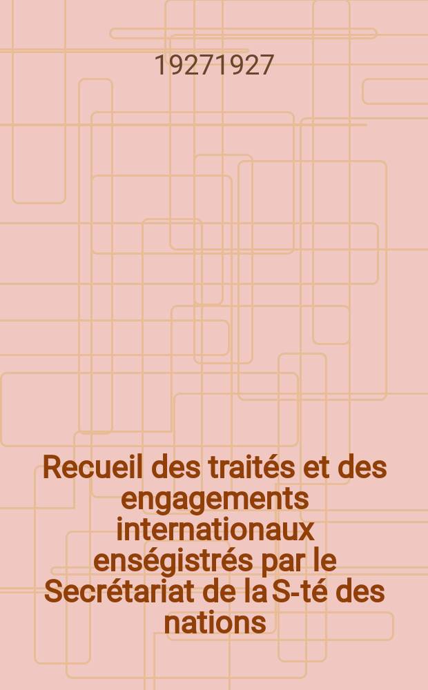 Recueil des traités et des engagements internationaux enségistrés par le Secrétariat de la S-té des nations : Treaty series. Vol.64/88 1927/1929, №3, Traités №1913