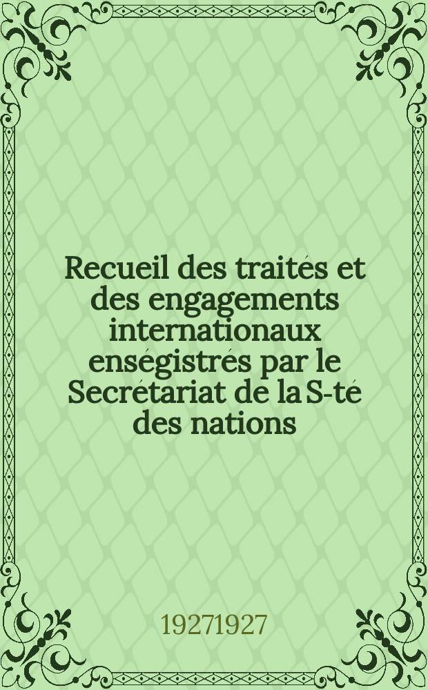 Recueil des traités et des engagements internationaux enségistrés par le Secrétariat de la S-té des nations : Treaty series. Vol.64/88 1927/1929, №3, Traités №1914