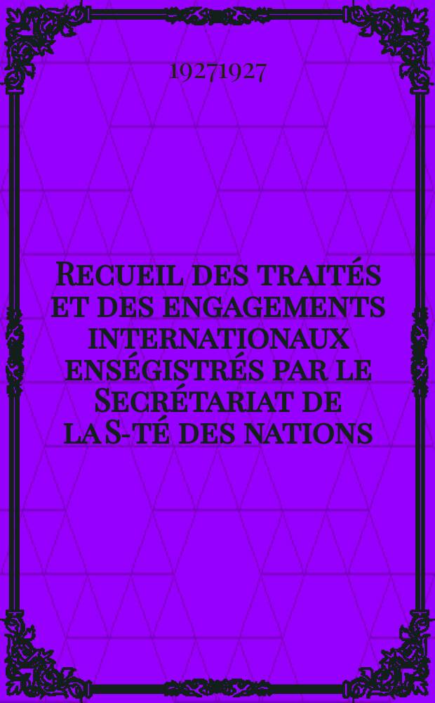 Recueil des traités et des engagements internationaux enségistrés par le Secrétariat de la S-té des nations : Treaty series. Vol.64/88 1927/1929, №3, Traités №1925