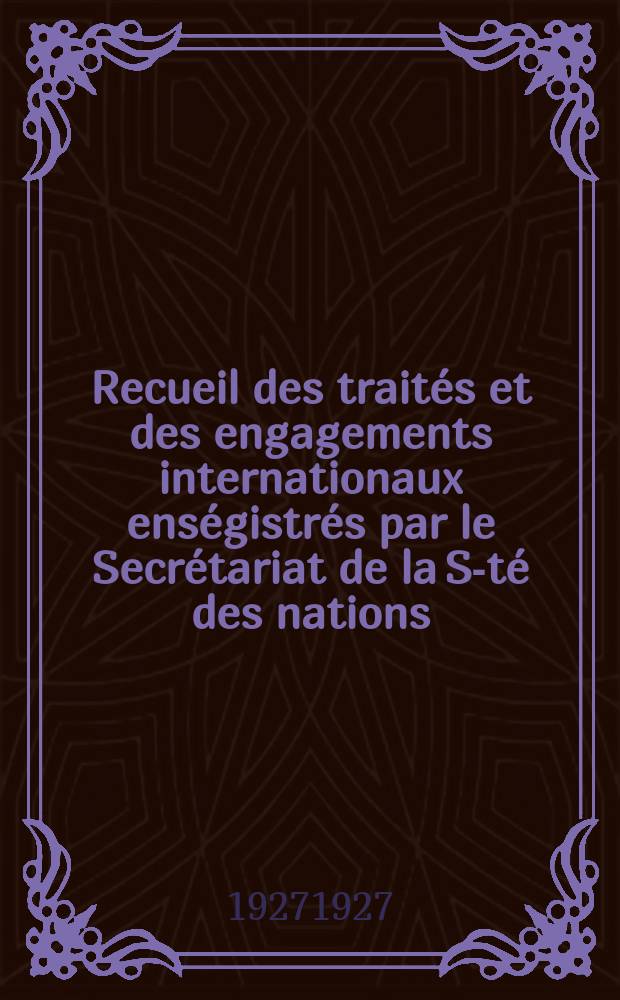 Recueil des traités et des engagements internationaux enségistrés par le Secrétariat de la S-té des nations : Treaty series. Vol.64/88 1927/1929, №3, Traités №1931