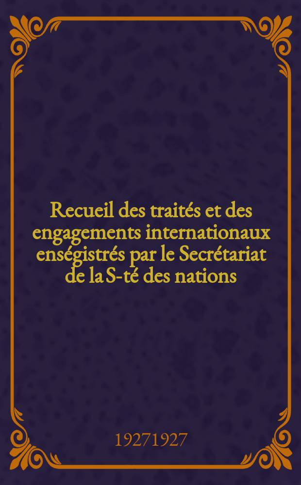 Recueil des traités et des engagements internationaux enségistrés par le Secrétariat de la S-té des nations : Treaty series. Vol.64/88 1927/1929, №3, Traités №1936