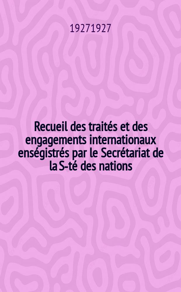 Recueil des trait&eacute;s et des engagements internationaux ens&eacute;gistr&eacute;s par le Secr&eacute;tariat de la S-t&eacute; des nations : Treaty series. Vol.64/88 1927/1929, №3, Trait&eacute;s №1937