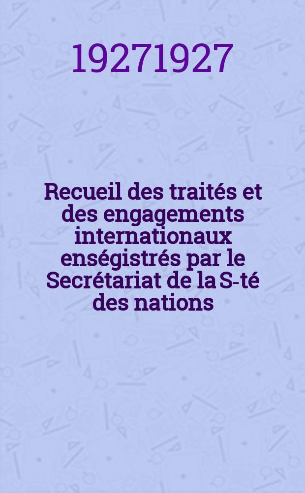 Recueil des traités et des engagements internationaux enségistrés par le Secrétariat de la S-té des nations : Treaty series. Vol.64/88 1927/1929, №3, Traités №1941