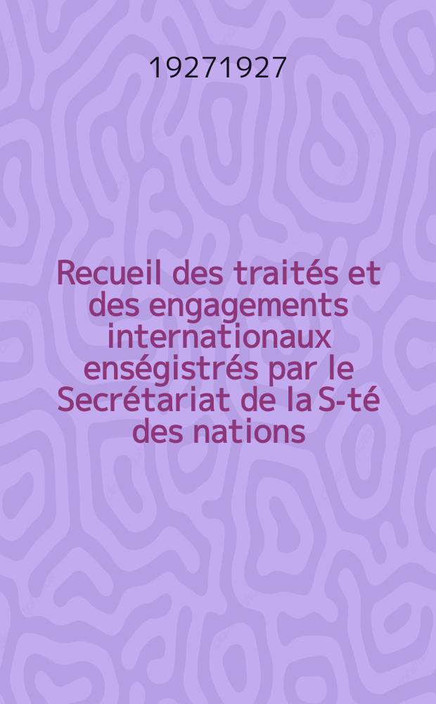 Recueil des traités et des engagements internationaux enségistrés par le Secrétariat de la S-té des nations : Treaty series. Vol.64/88 1927/1929, №3, Traités №1947