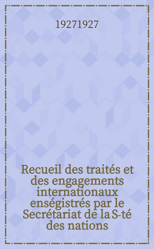 Recueil des traités et des engagements internationaux enségistrés par le Secrétariat de la S-té des nations : Treaty series. Vol.64/88 1927/1929, №3, Traités №1956