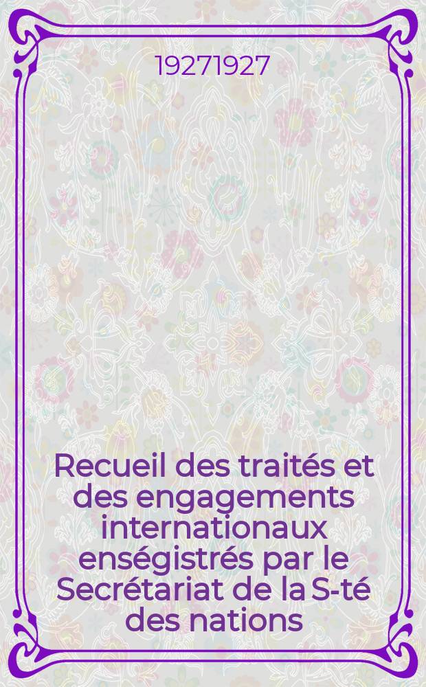 Recueil des traités et des engagements internationaux enségistrés par le Secrétariat de la S-té des nations : Treaty series. Vol.64/88 1927/1929, №3, Traités №1967