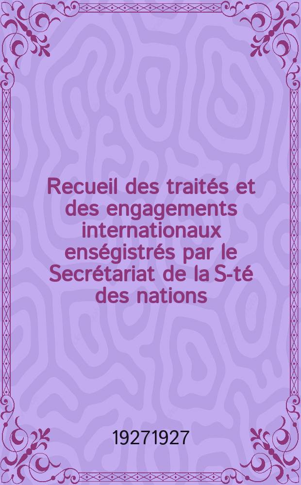 Recueil des trait&eacute;s et des engagements internationaux ens&eacute;gistr&eacute;s par le Secr&eacute;tariat de la S-t&eacute; des nations : Treaty series. Vol.64/88 1927/1929, №3, Trait&eacute;s №1982