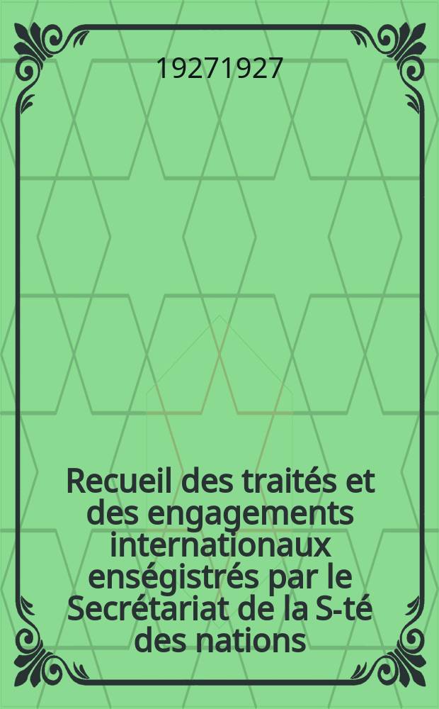 Recueil des trait&eacute;s et des engagements internationaux ens&eacute;gistr&eacute;s par le Secr&eacute;tariat de la S-t&eacute; des nations : Treaty series. Vol.64/88 1927/1929, №3, Trait&eacute;s №1988