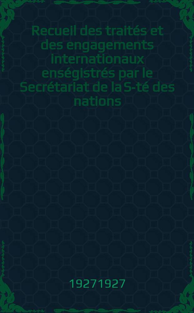 Recueil des traités et des engagements internationaux enségistrés par le Secrétariat de la S-té des nations : Treaty series. Vol.64/88 1927/1929, №3, Traités №1991