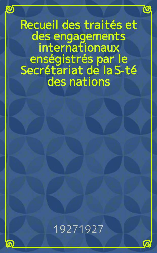 Recueil des traités et des engagements internationaux enségistrés par le Secrétariat de la S-té des nations : Treaty series. Vol.64/88 1927/1929, №3, Traités №1993
