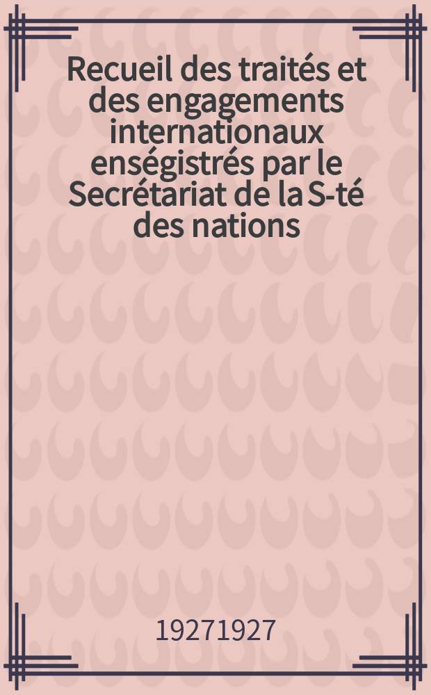 Recueil des traités et des engagements internationaux enségistrés par le Secrétariat de la S-té des nations : Treaty series. Vol.64/88 1927/1929, №3, Traités №1997