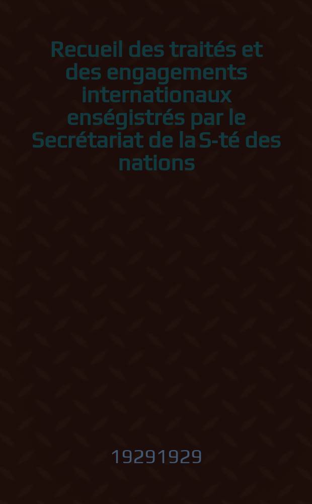 Recueil des traités et des engagements internationaux enségistrés par le Secrétariat de la S-té des nations : Treaty series. Vol.89/107 1929/1931, №4, Traités №2009