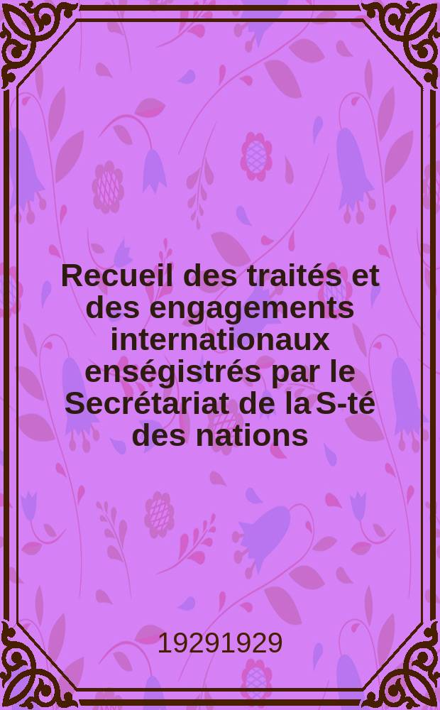Recueil des traités et des engagements internationaux enségistrés par le Secrétariat de la S-té des nations : Treaty series. Vol.89/107 1929/1931, №4, Traités №2012