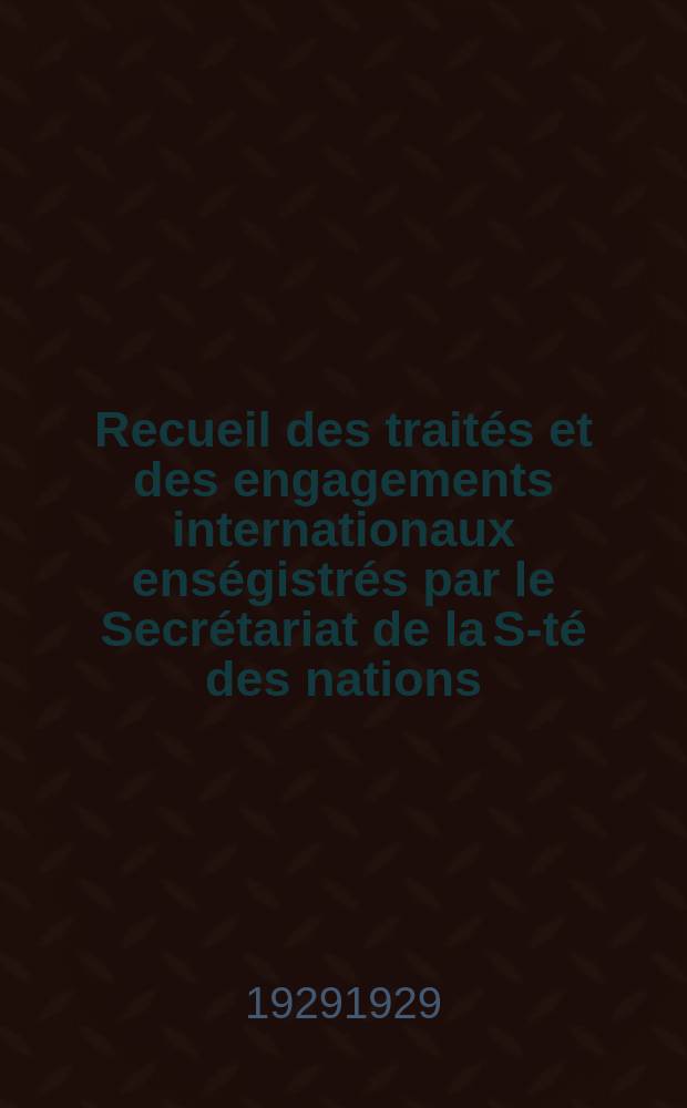 Recueil des traités et des engagements internationaux enségistrés par le Secrétariat de la S-té des nations : Treaty series. Vol.89/107 1929/1931, №4, Traités №2018
