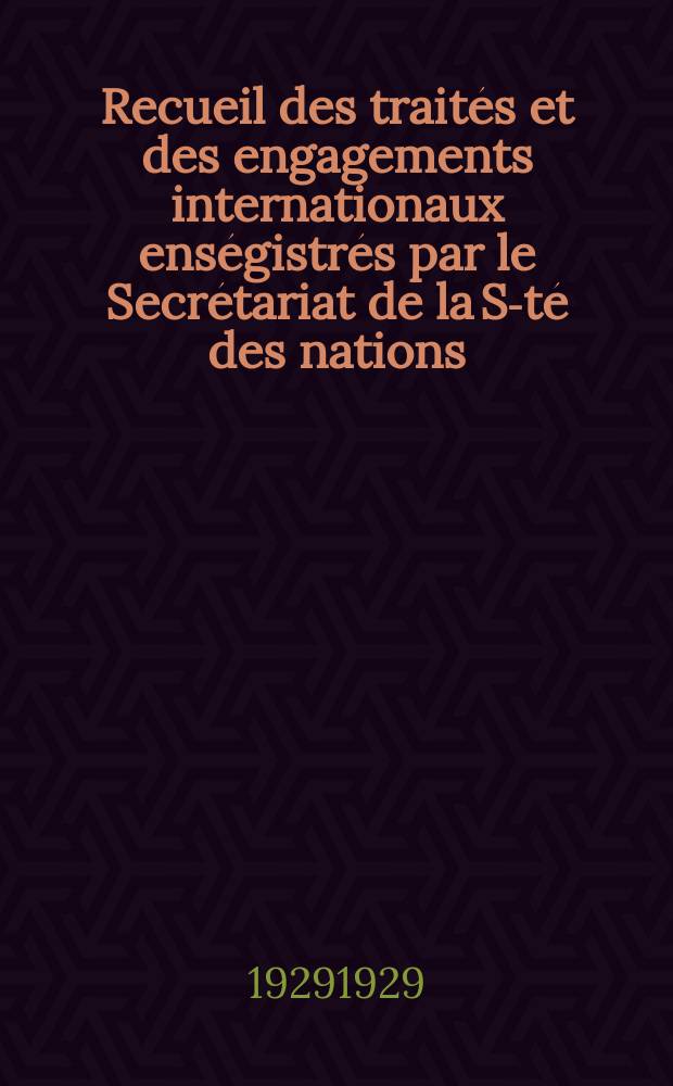 Recueil des traités et des engagements internationaux enségistrés par le Secrétariat de la S-té des nations : Treaty series. Vol.89/107 1929/1931, №4, Traités №2025